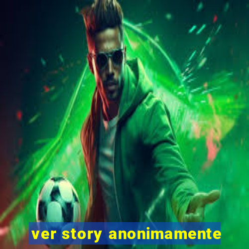 ver story anonimamente